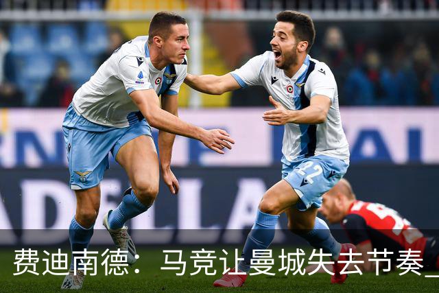 费迪南德：马竞让曼城失去节奏 为啥之前不这样做？